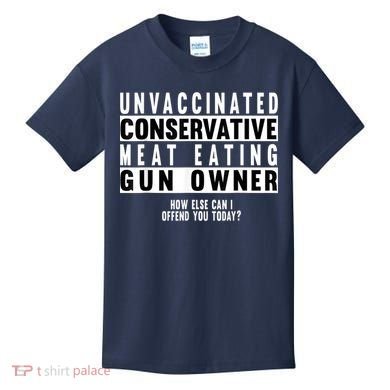 Unvaccinated Conservative Meat Eating Gun Owner How Else Can I Offend You Kids T-Shirt