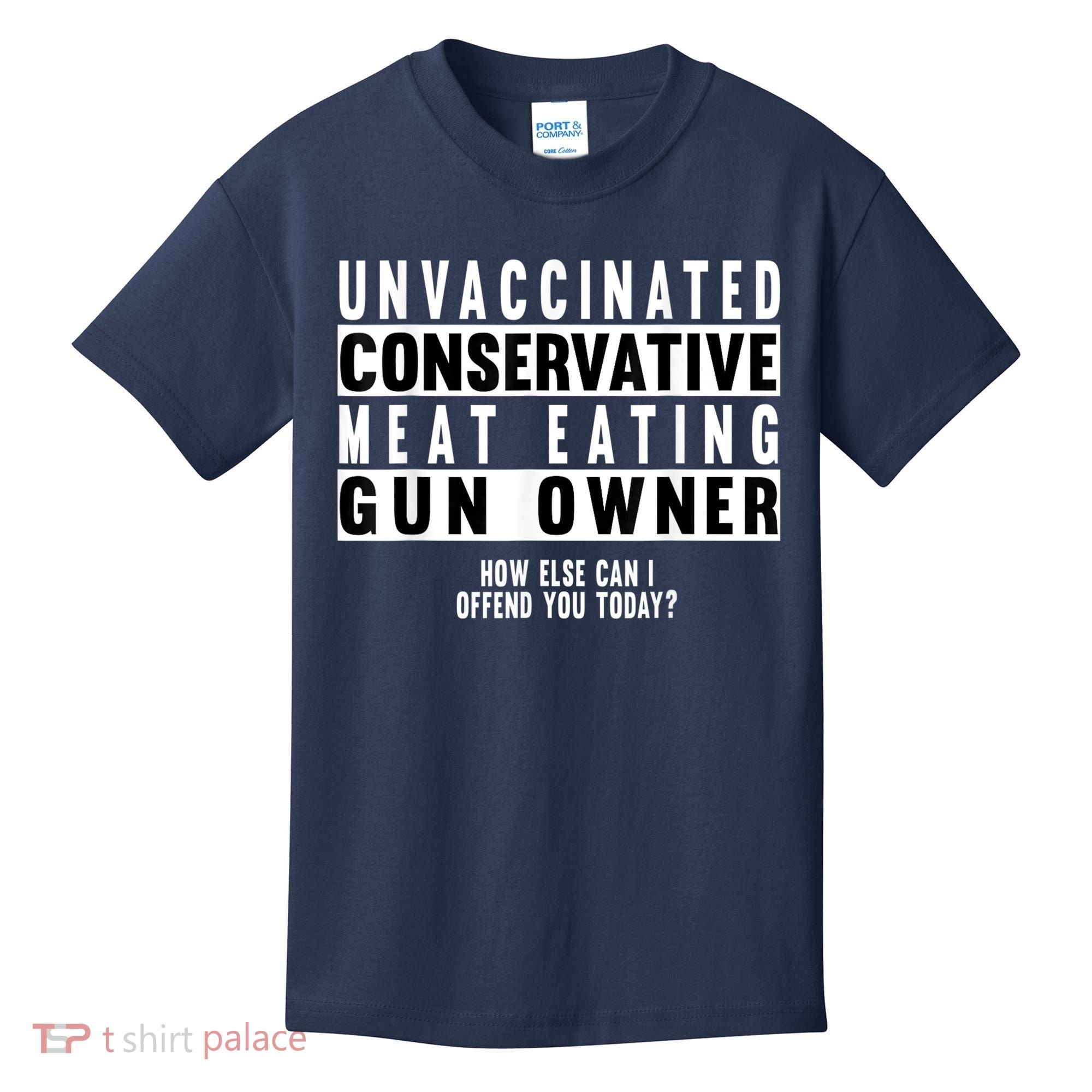 Unvaccinated Conservative Meat Eating Gun Owner How Else Can I Offend You Kids T-Shirt