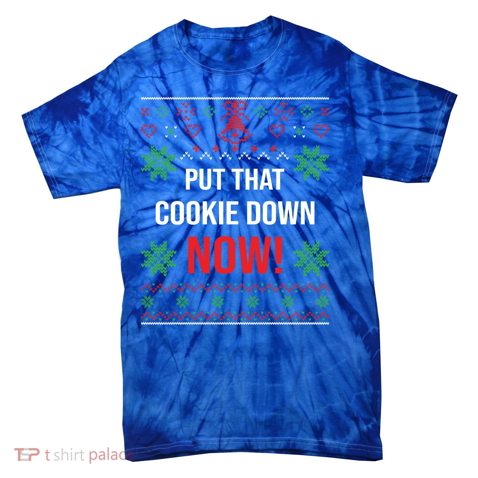 Ugly Christmas Sweater Put That Cookie Down Santa Claus Gift Tie-Dye T-Shirt