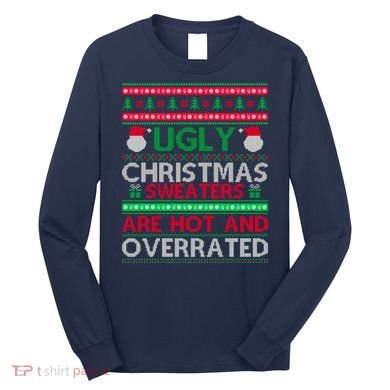 Ugly Christmas Sweaters Are Hot And Overrated Long Sleeve Shirt