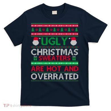 Ugly Christmas Sweaters Are Hot And Overrated T-Shirt