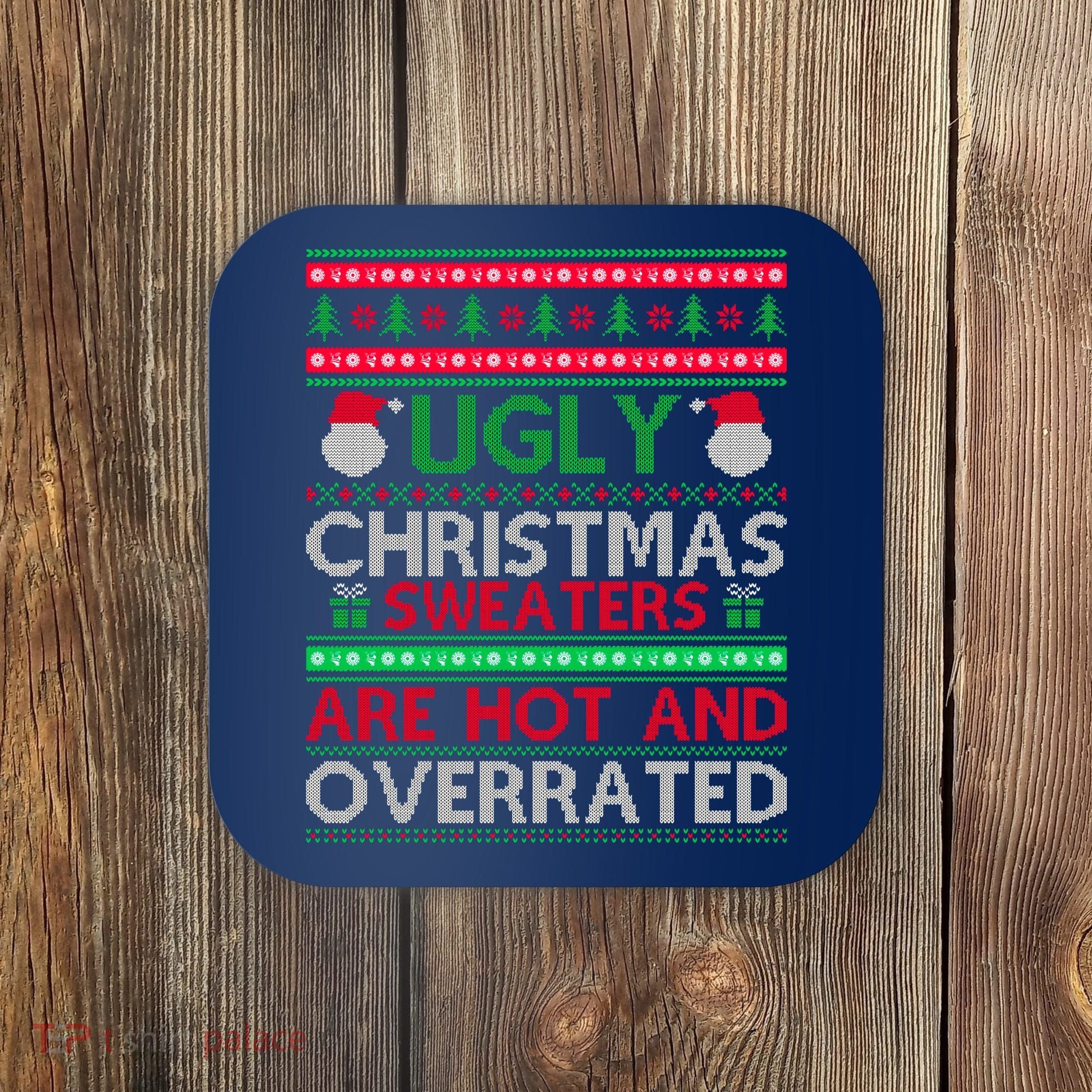 Ugly Christmas Sweaters Are Hot And Overrated Coaster