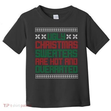 Ugly Christmas Sweaters Are Hot And Overrated Toddler T-Shirt