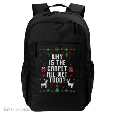 Ugly Christmas Sweater Why Is The Carpet Wet Todd? TShirt Backpack