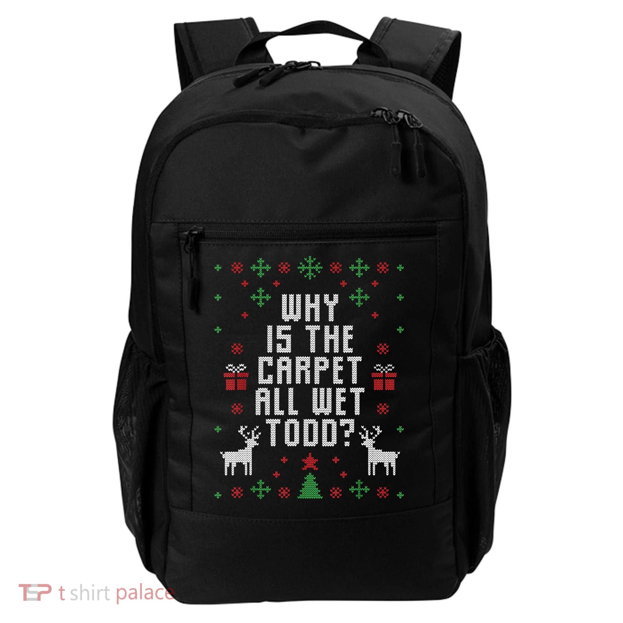 Ugly Christmas Sweater Why Is The Carpet Wet Todd? TShirt Backpack