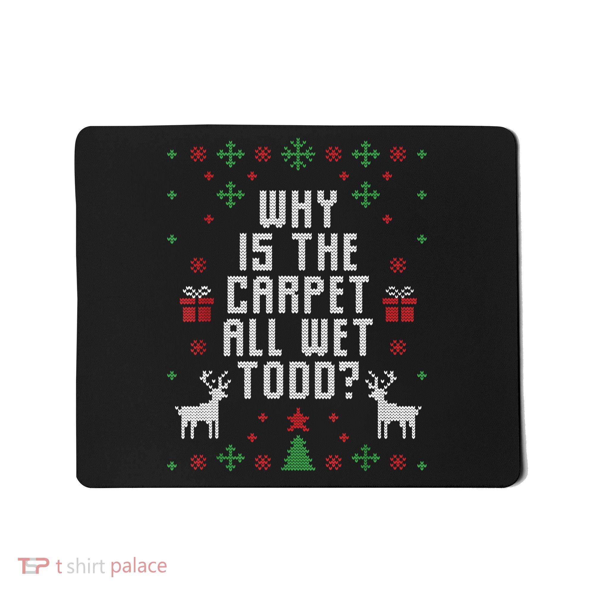 Ugly Christmas Sweater Why Is The Carpet Wet Todd? TShirt Mousepad