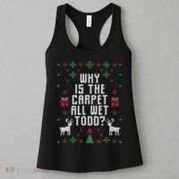 Ugly Christmas Sweater Why Is The Carpet Wet Todd? TShirt Women's Tank Top thumb 3