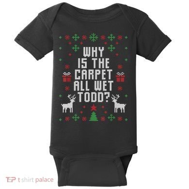 Ugly Christmas Sweater Why Is The Carpet Wet Todd? TShirt Baby Bodysuit