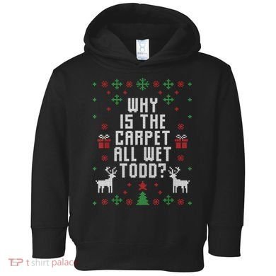 Ugly Christmas Sweater Why Is The Carpet Wet Todd? TShirt Toddler Hoodie