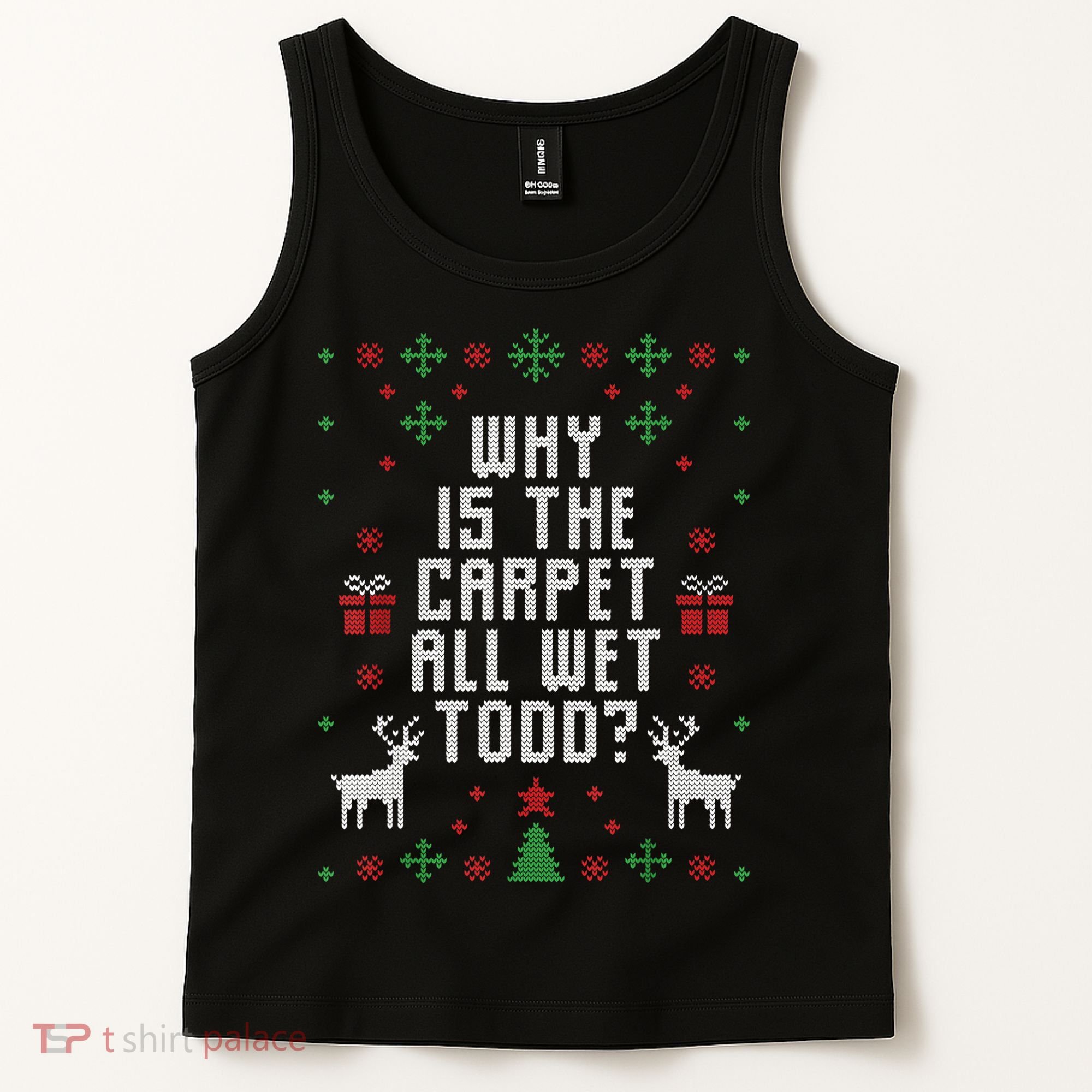Ugly Christmas Sweater Why Is The Carpet Wet Todd? TShirt Tank Top
