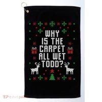 Ugly Christmas Sweater Why Is The Carpet Wet Todd? TShirt Golf Towel thumb 0