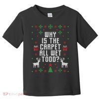 Ugly Christmas Sweater Why Is The Carpet Wet Todd? TShirt Toddler T-Shirt thumb 0
