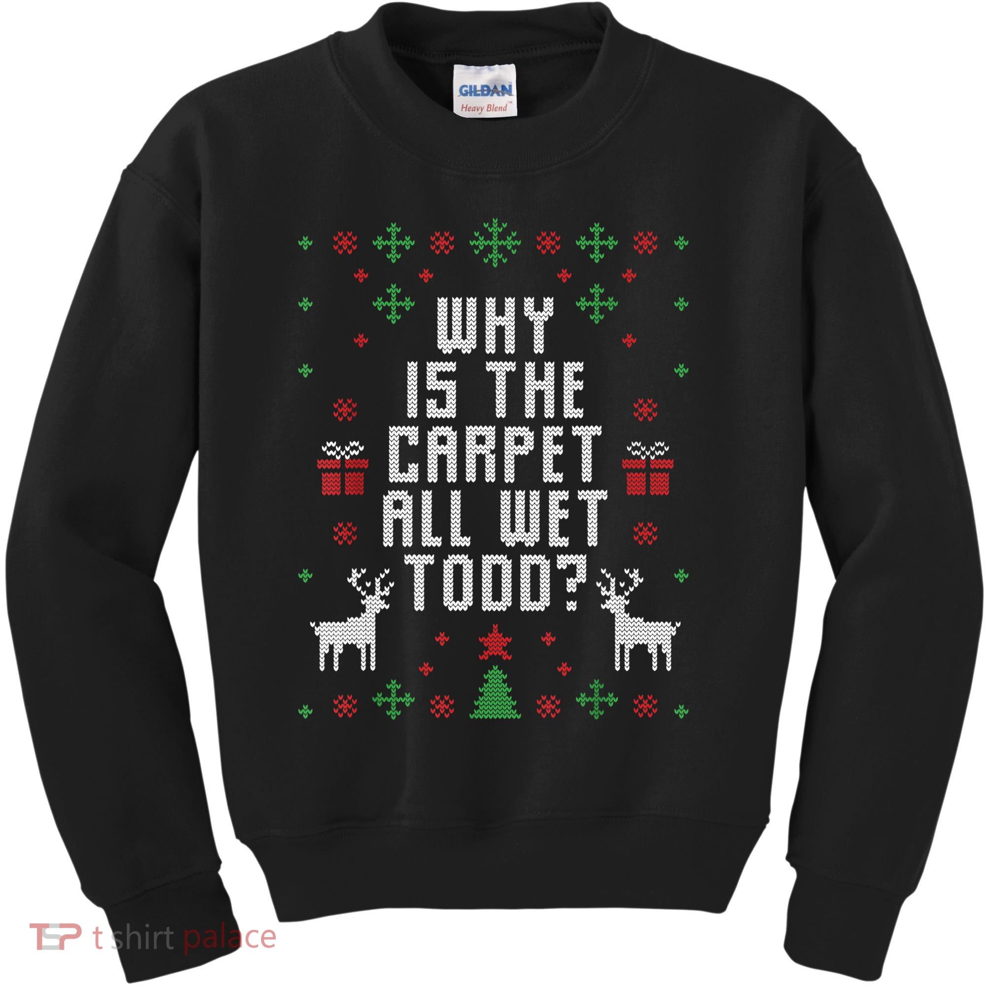 Ugly Christmas Sweater Why Is The Carpet Wet Todd? TShirt Kids Sweatshirt