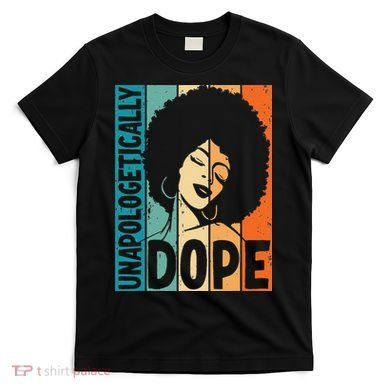 Unapologetically Dope Afro African  American Black  T-Shirt