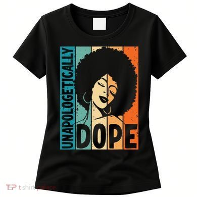 Unapologetically Dope Afro African  American Black  Women's T-Shirt