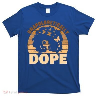 Unapologetically Dope Black History Month African American Gift T-Shirt