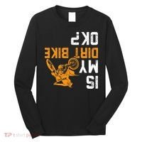 Upside Down Is My Dirt Bike Ok For Dirt Bikers Long Sleeve Shirt thumb 0