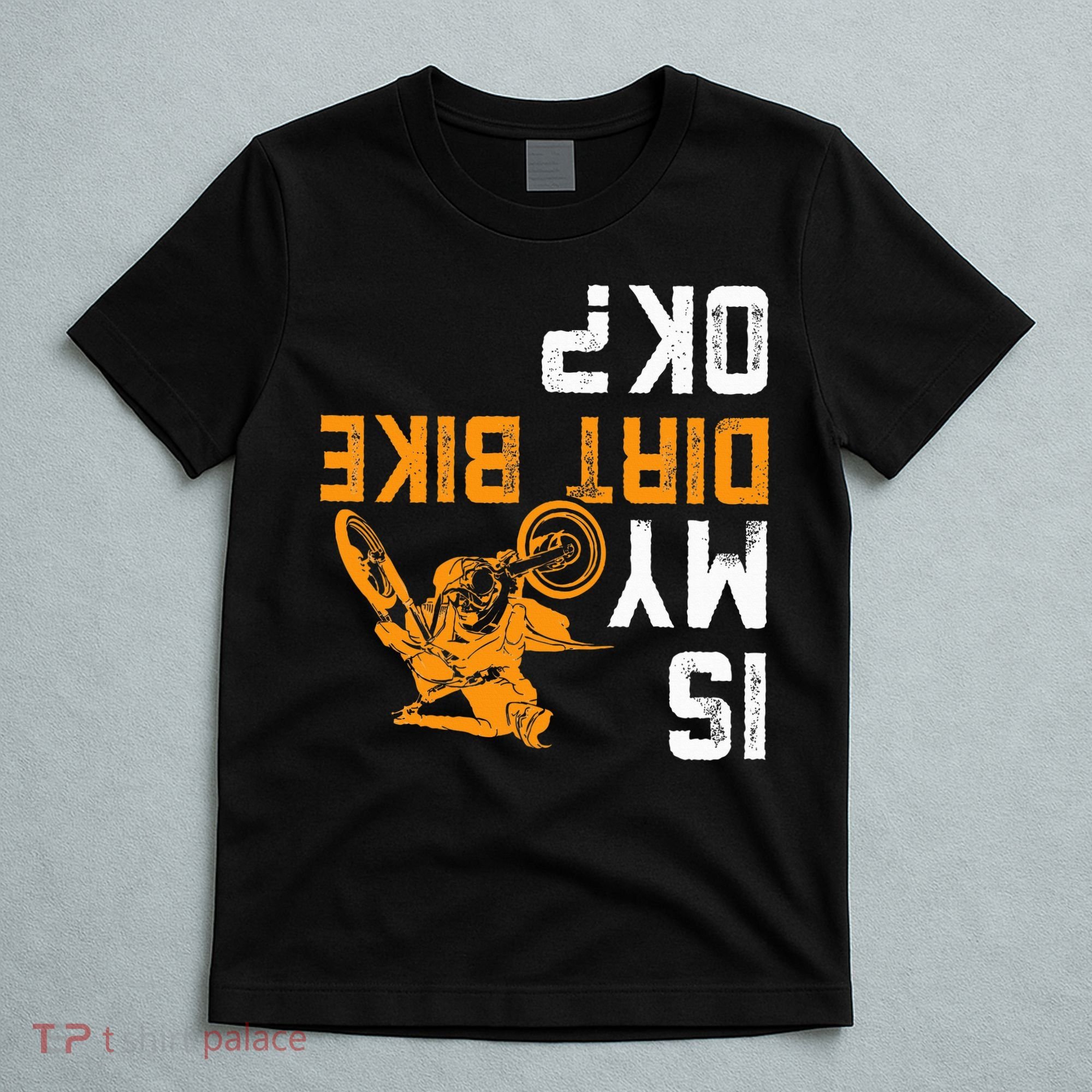 Upside Down Is My Dirt Bike Ok For Dirt Bikers T-Shirt