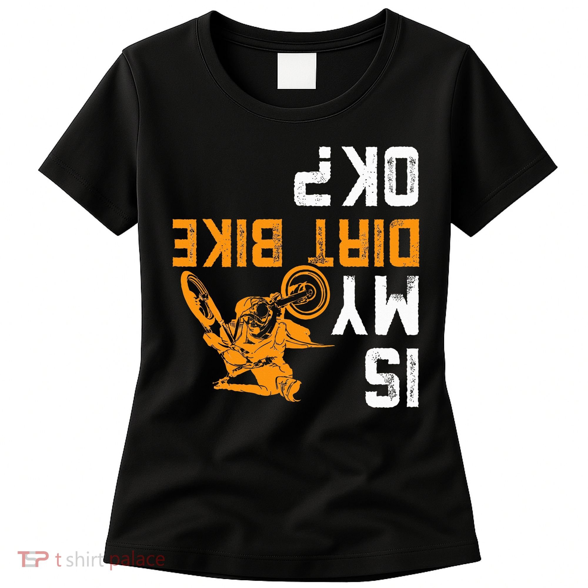Upside Down Is My Dirt Bike Ok For Dirt Bikers Women's T-Shirt