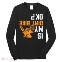 Upside Down Is My Dirt Bike OK? Dirt Bikers Long Sleeve Shirt thumb 0