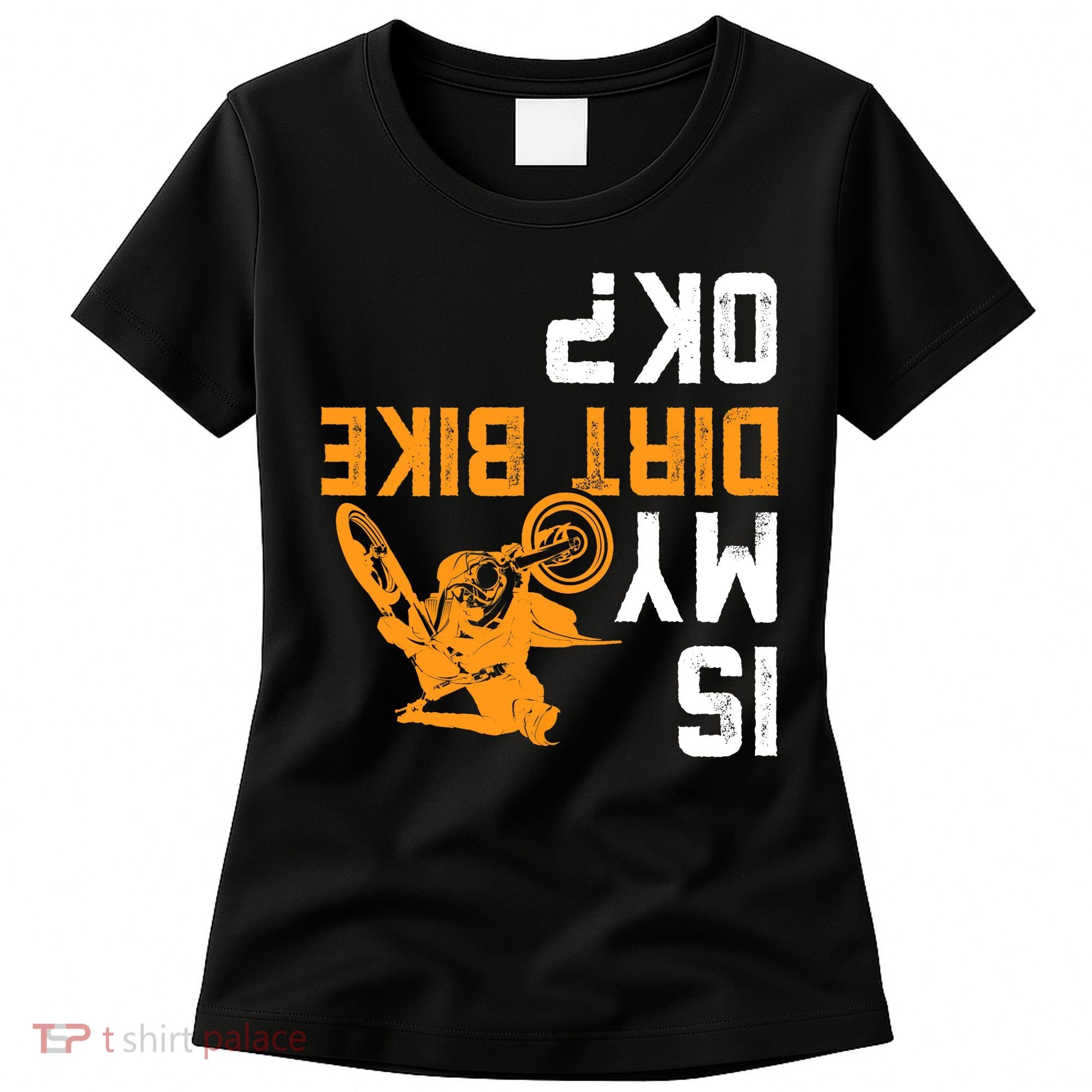 Upside Down Is My Dirt Bike OK? Dirt Bikers Women's T-Shirt