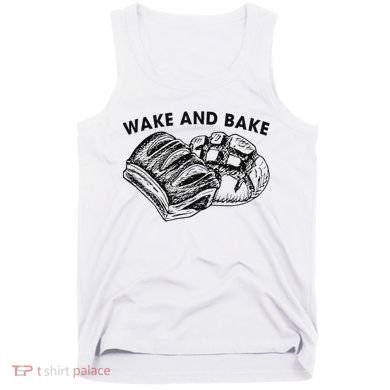 Unique Design Wake And Bake Funny Sourdough Tank Top