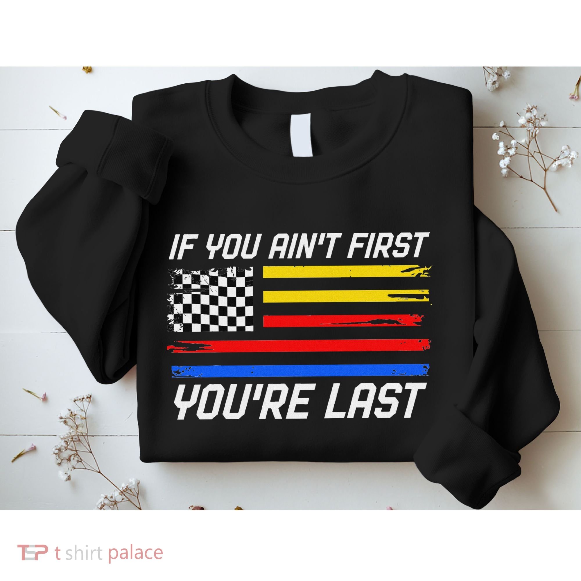 Us Flag Car Racing If You AinT First YouRe Last Sweatshirt