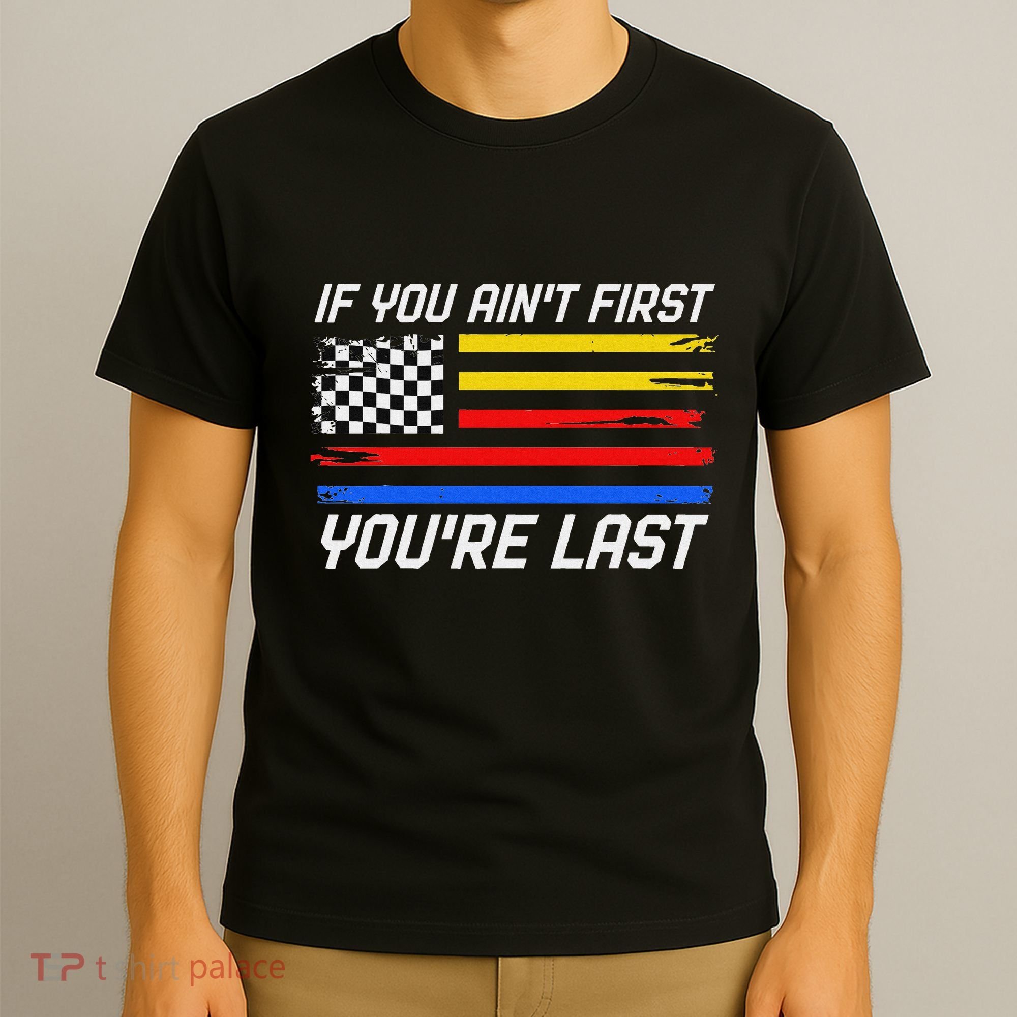Us Flag Car Racing If You AinT First YouRe Last T-Shirt