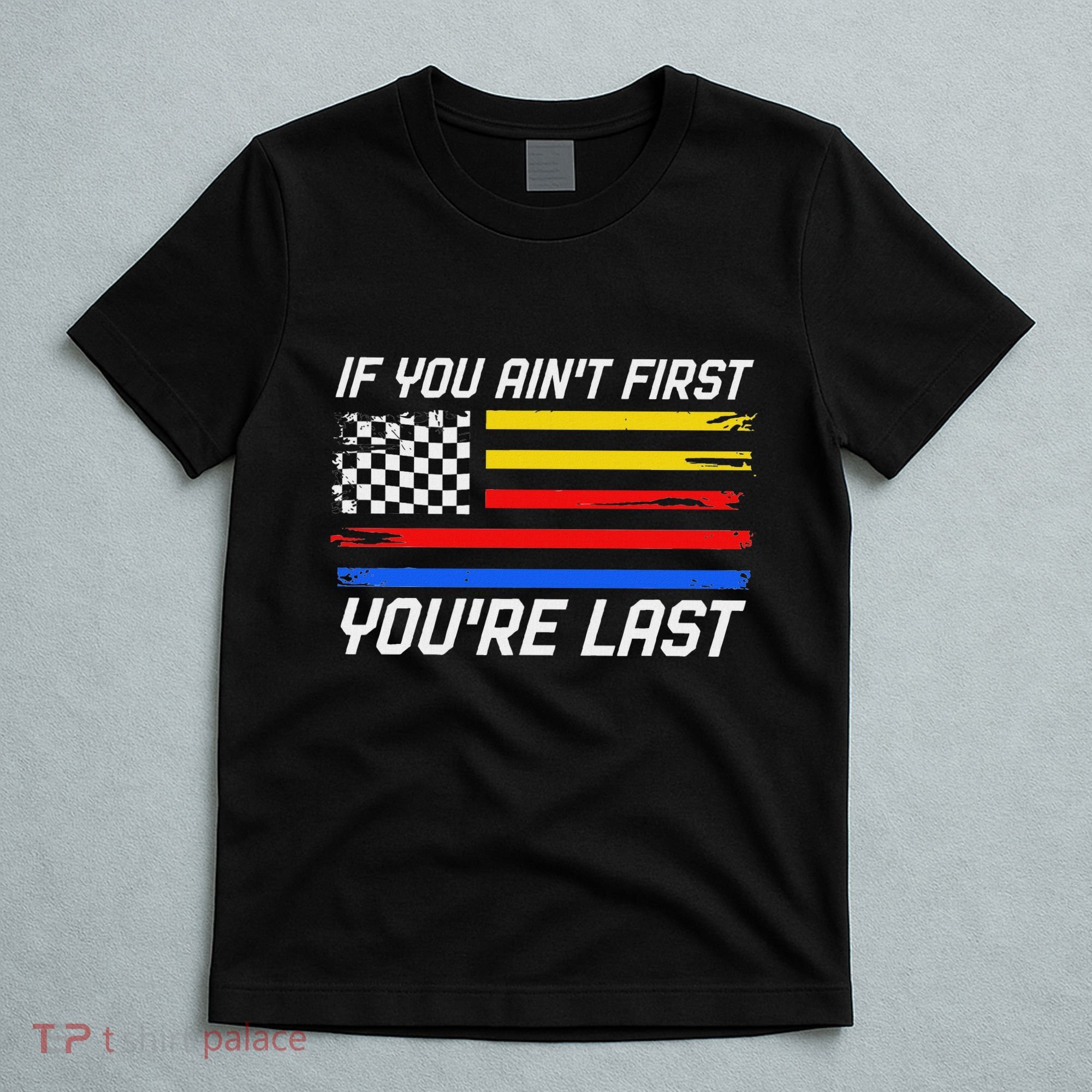 Us Flag Car Racing If You AinT First YouRe Last T-Shirt