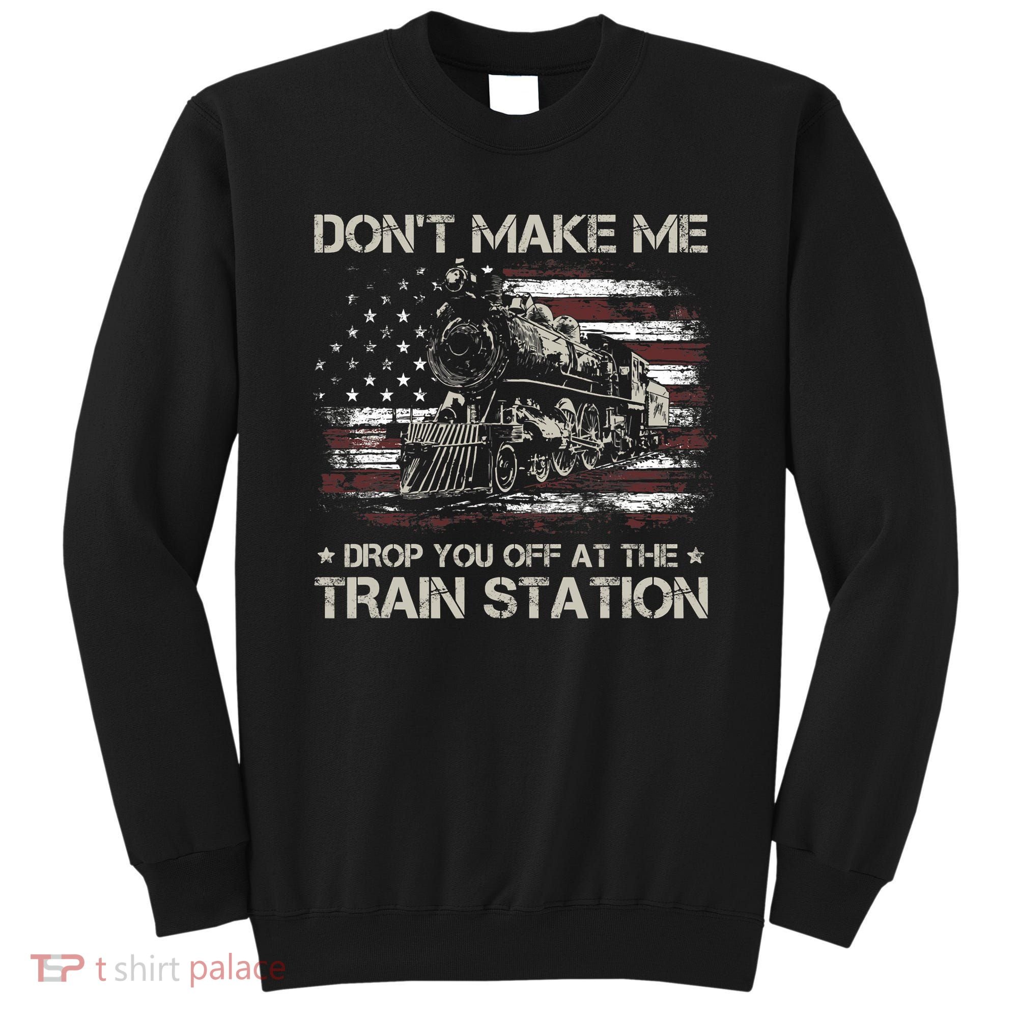 Usa Flag Dont Make Me Drop You Off At The Train Station Sweatshirt