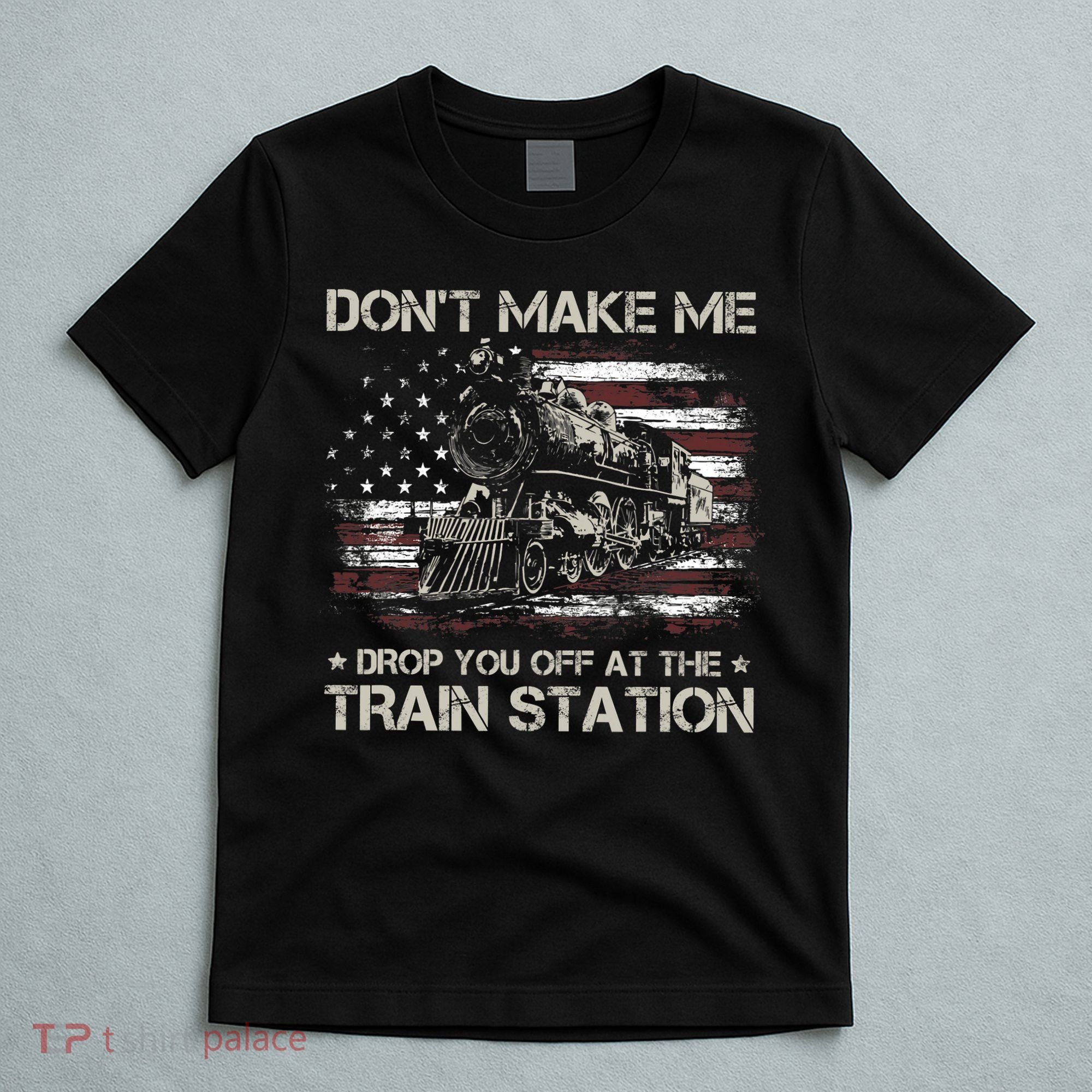 Usa Flag Dont Make Me Drop You Off At The Train Station T-Shirt
