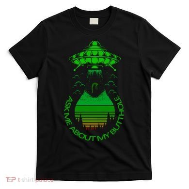 UFO Adduction As Me About My Butthole T-Shirt