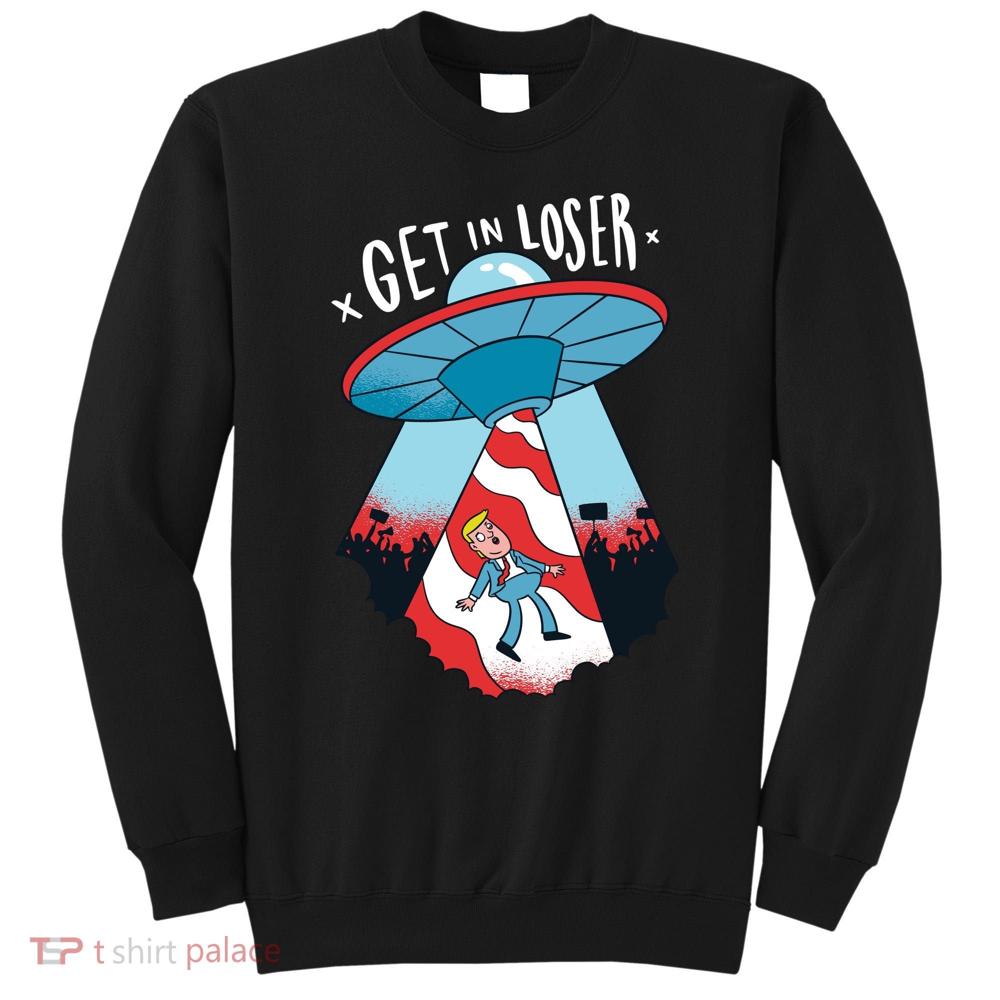 UFO Aliens Abducted Trump Get In Loser Sweatshirt