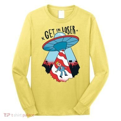 UFO Aliens Abducted Trump Get In Loser Long Sleeve Shirt
