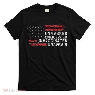 Us Flag Unmasked Unmuzzled Unvaccinated Unafraid T-Shirt