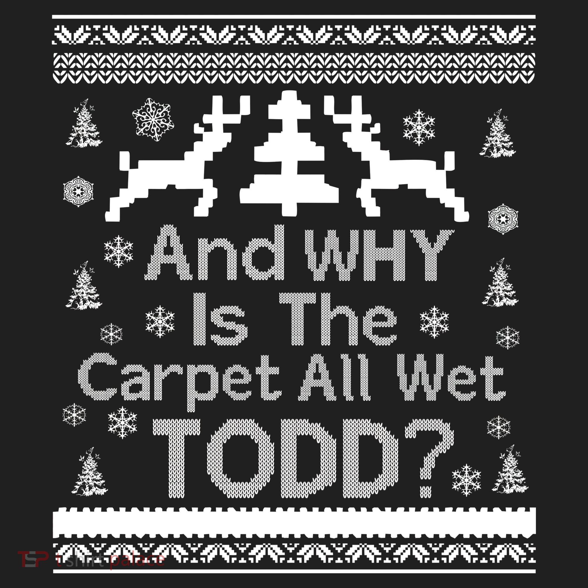 Ugly Christmas Sweater: And Why Is The Carpet Wet Todd Women's Sweatshirt