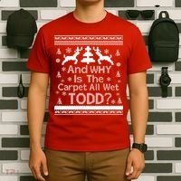 Ugly Christmas Sweater: And Why Is The Carpet Wet Todd T-Shirt thumb 6