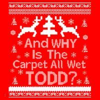 Ugly Christmas Sweater: And Why Is The Carpet Wet Todd T-Shirt thumb 7