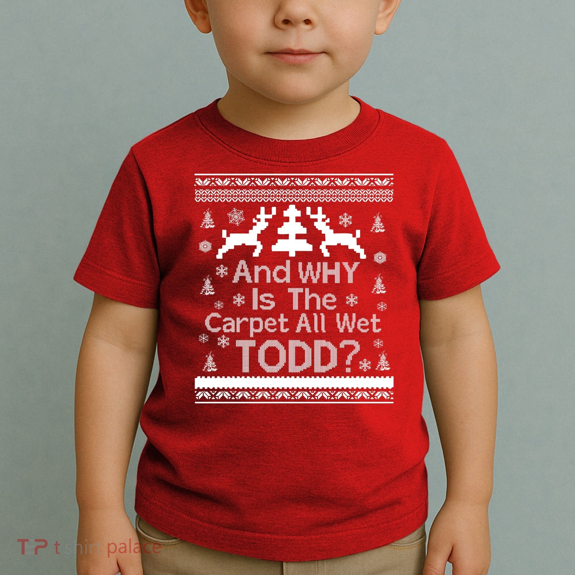 Ugly Christmas Sweater: And Why Is The Carpet Wet Todd Toddler T-Shirt