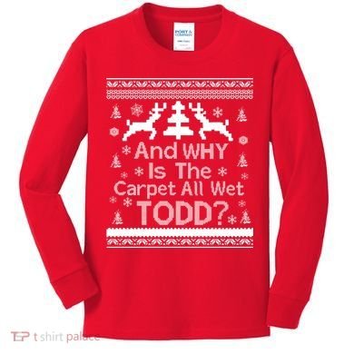 Ugly Christmas Sweater: And Why Is The Carpet Wet Todd Kids Long Sleeve Shirt
