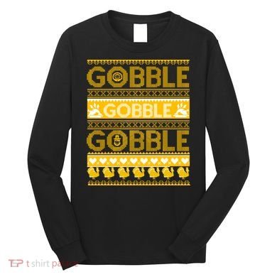 Ugly Thanksgiving Gobble Gobble Gobble Turkey Long Sleeve Shirt