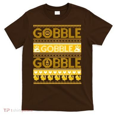 Ugly Thanksgiving Gobble Gobble Gobble Turkey T-Shirt