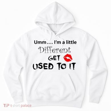 Umm I’M A Little Different Get Used Hoodie