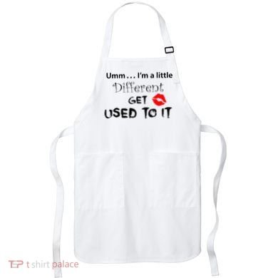 Umm I’M A Little Different Get Used Apron