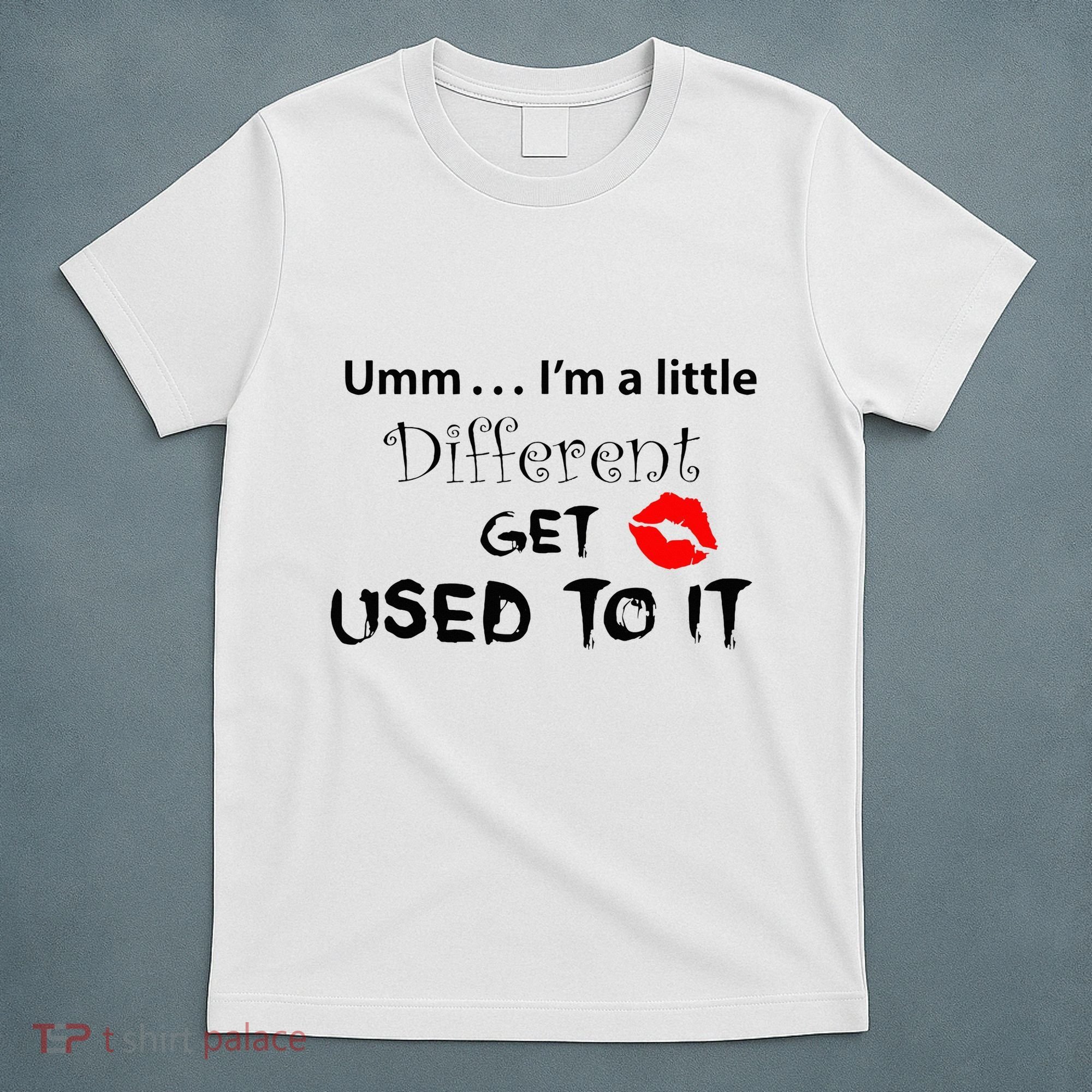 Umm I’M A Little Different Get Used T-Shirt