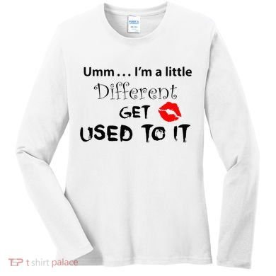 Umm I’M A Little Different Get Used Women's Long Sleeve Shirt