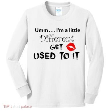 Umm I’M A Little Different Get Used Kids Long Sleeve Shirt