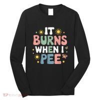 Uti It Burns When I Pee Funny Get Well Soon Gift Long Sleeve Shirt thumb 0