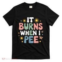Uti It Burns When I Pee Funny Get Well Soon Gift T-Shirt thumb 0