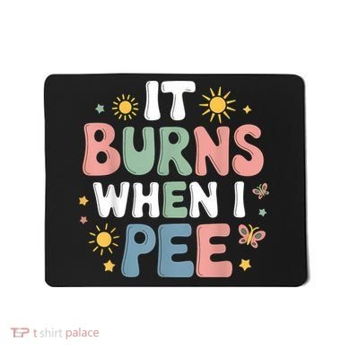 Uti It Burns When I Pee Funny Get Well Soon Gift Mousepad